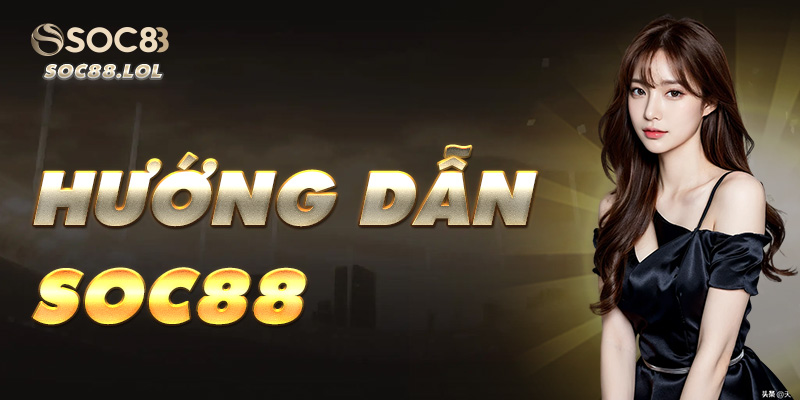 Hướng dẫn tải app, đăng ký, nạp – rút tiền tại nhà cái soc88 nhanh chóng, an toàn, tiện lợi.