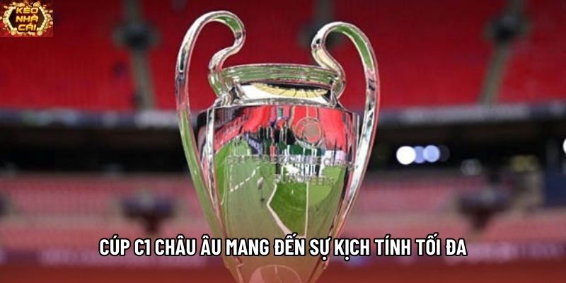 Cúp C1 châu Âu mang đến sự kịch tính tối đa