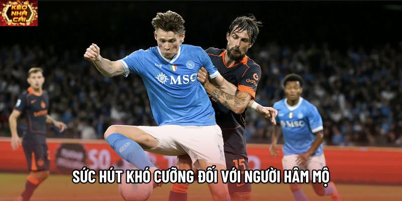 Sức hút khó cưỡng đối với người hâm mộ